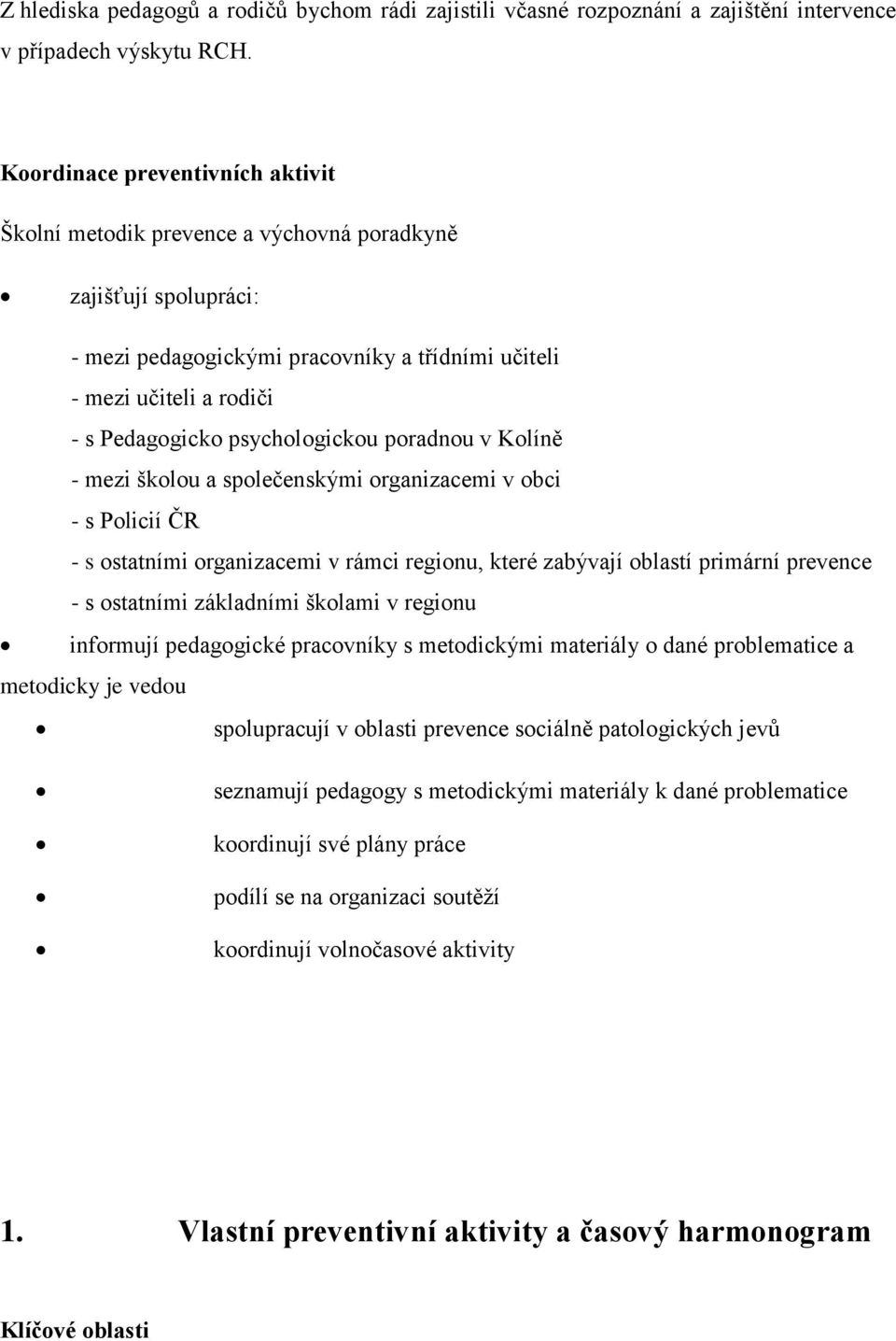 psychologickou poradnou v Kolíně - mezi školou a společenskými organizacemi v obci - s Policií ČR - s ostatními organizacemi v rámci regionu, které zabývají oblastí primární prevence - s ostatními