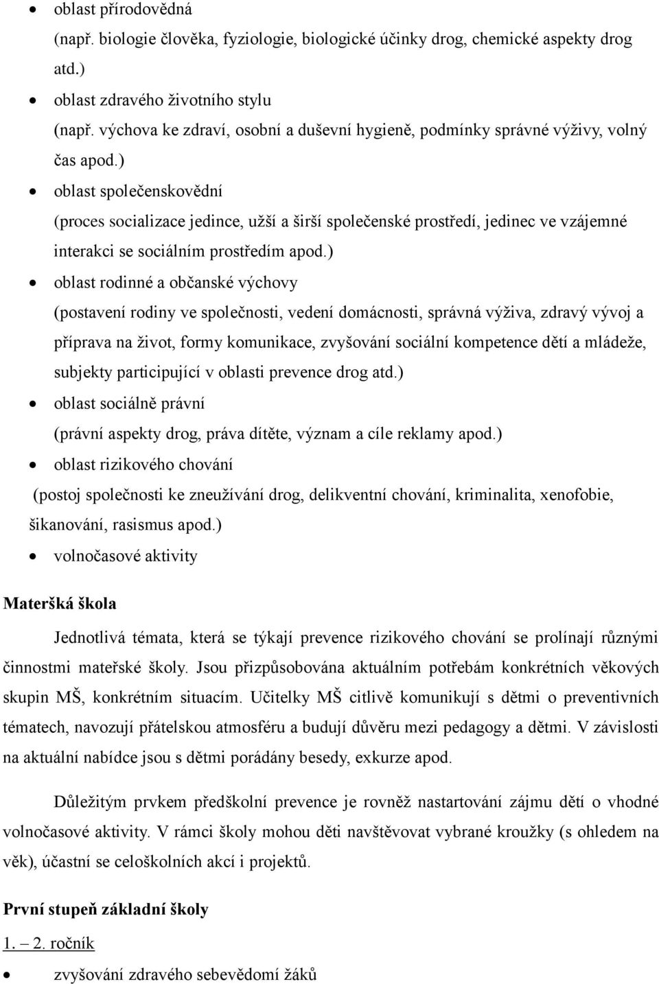 ) oblast společenskovědní (proces socializace jedince, užší a širší společenské prostředí, jedinec ve vzájemné interakci se sociálním prostředím apod.