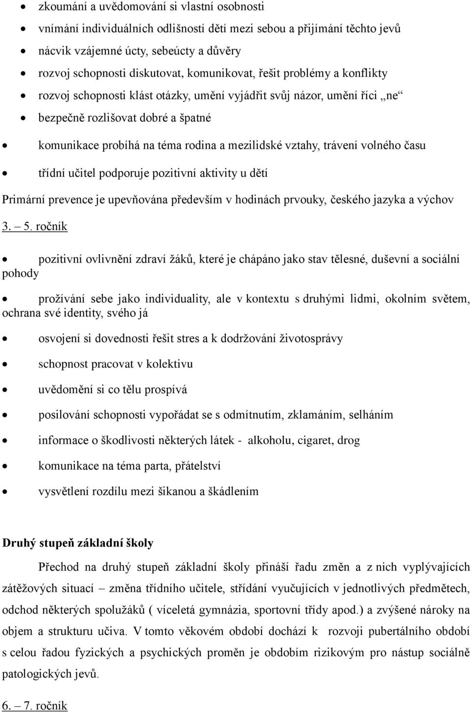 vztahy, trávení volného času třídní učitel podporuje pozitivní aktivity u dětí Primární prevence je upevňována především v hodinách prvouky, českého jazyka a výchov 3. 5.