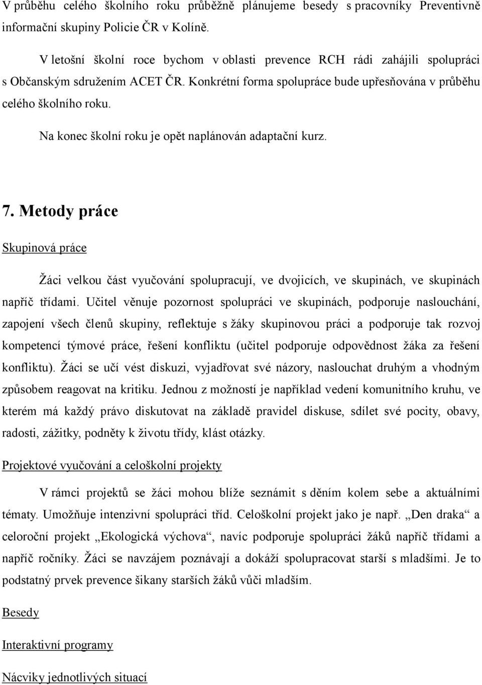 Na konec školní roku je opět naplánován adaptační kurz. 7. Metody práce Skupinová práce Žáci velkou část vyučování spolupracují, ve dvojicích, ve skupinách, ve skupinách napříč třídami.