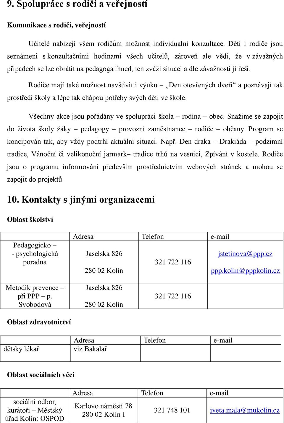 Rodiče mají také možnost navštívit i výuku Den otevřených dveří a poznávají tak prostředí školy a lépe tak chápou potřeby svých dětí ve škole.