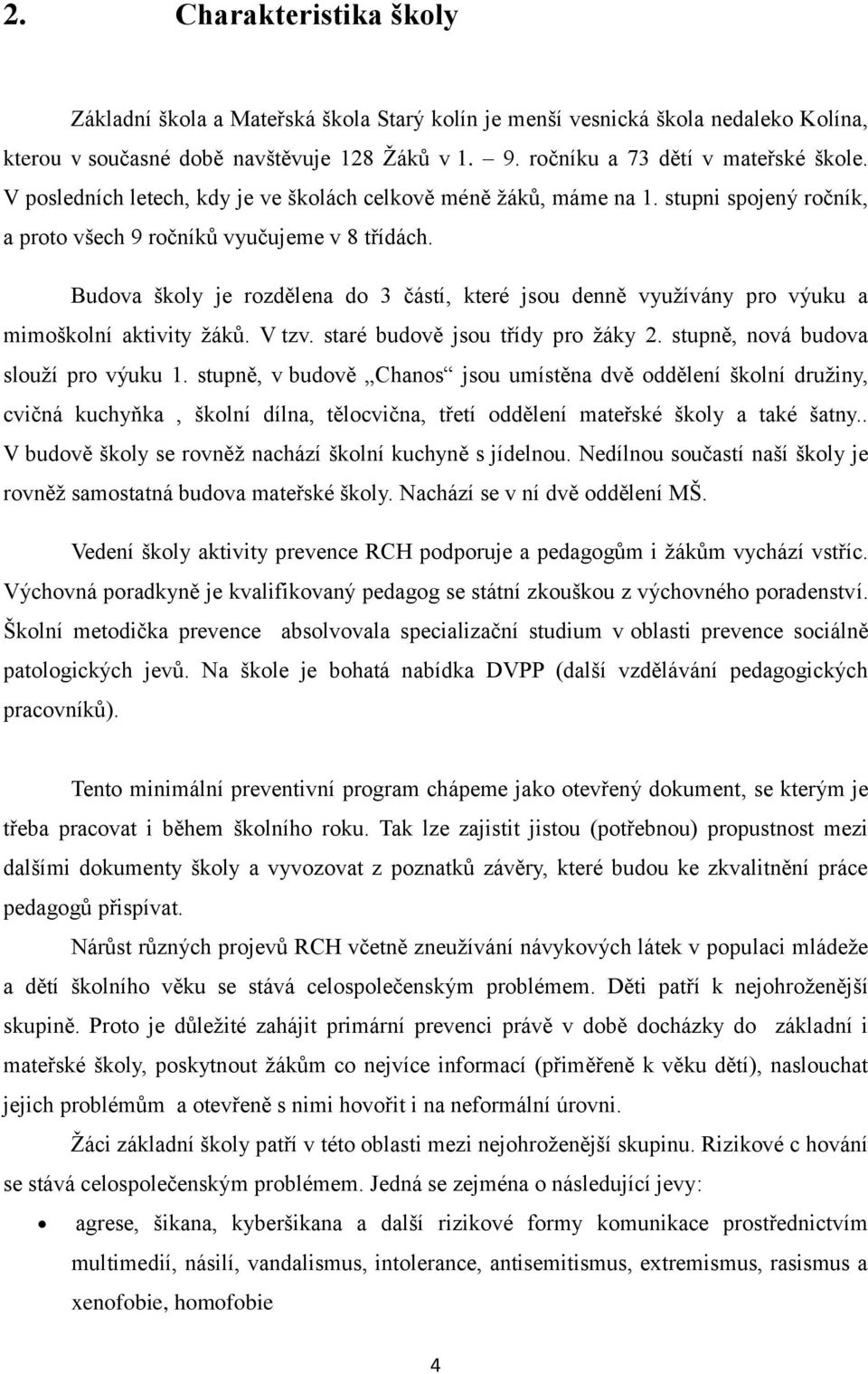 Budova školy je rozdělena do 3 částí, které jsou denně využívány pro výuku a mimoškolní aktivity žáků. V tzv. staré budově jsou třídy pro žáky 2. stupně, nová budova slouží pro výuku 1.