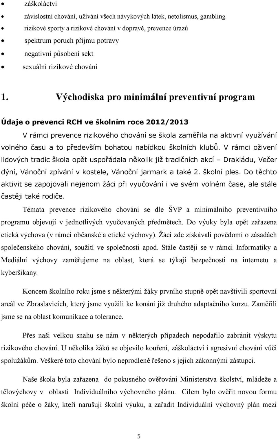 Východiska pro minimální preventivní program Údaje o prevenci RCH ve školním roce 2012/2013 V rámci prevence rizikového chování se škola zaměřila na aktivní využívání volného času a to především