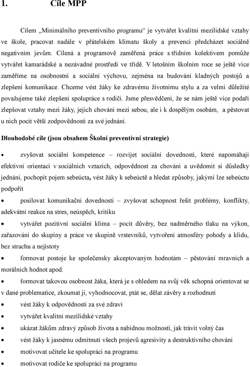 V letošním školním roce se ještě více zaměříme na osobnostní a sociální výchovu, zejména na budování kladných postojů a zlepšení komunikace.