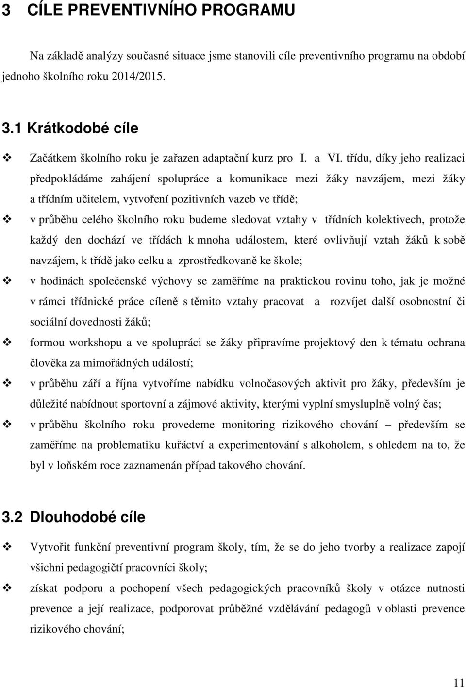 třídu, díky jeho realizaci předpokládáme zahájení spolupráce a komunikace mezi žáky navzájem, mezi žáky a třídním učitelem, vytvoření pozitivních vazeb ve třídě; v průběhu celého školního roku budeme