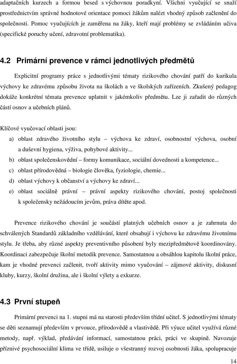 2 Primární prevence v rámci jednotlivých předmětů Explicitní programy práce s jednotlivými tématy rizikového chování patří do kurikula výchovy ke zdravému způsobu života na školách a ve školských