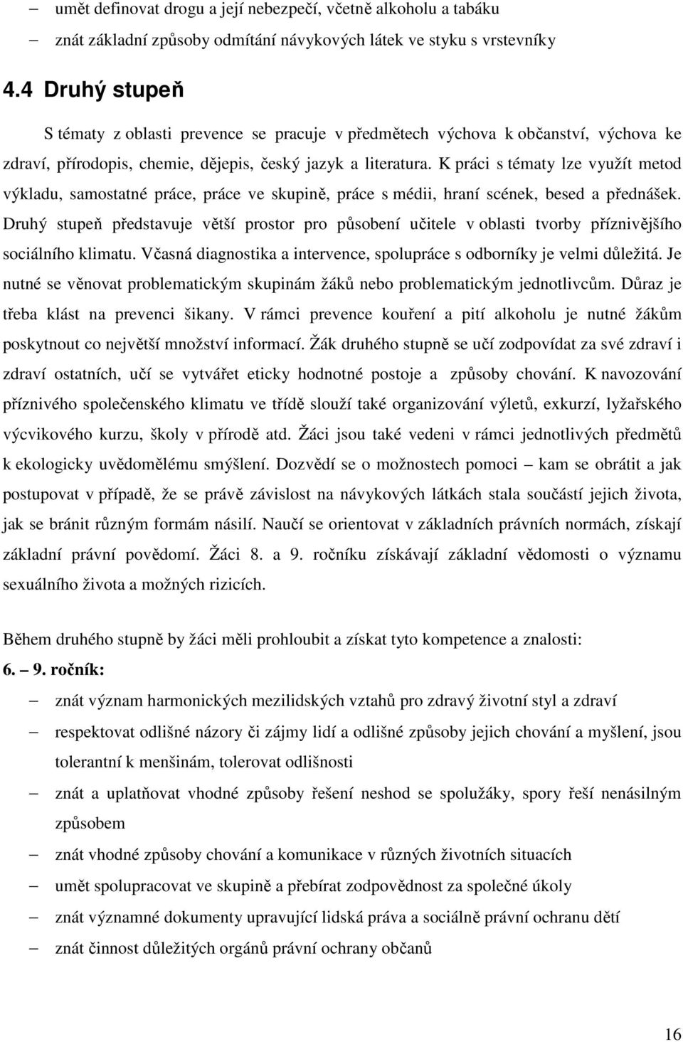 K práci s tématy lze využít metod výkladu, samostatné práce, práce ve skupině, práce s médii, hraní scének, besed a přednášek.