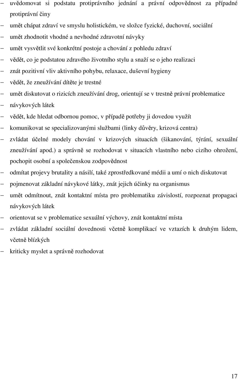 pohybu, relaxace, duševní hygieny vědět, že zneužívání dítěte je trestné umět diskutovat o rizicích zneužívání drog, orientují se v trestně právní problematice návykových látek vědět, kde hledat