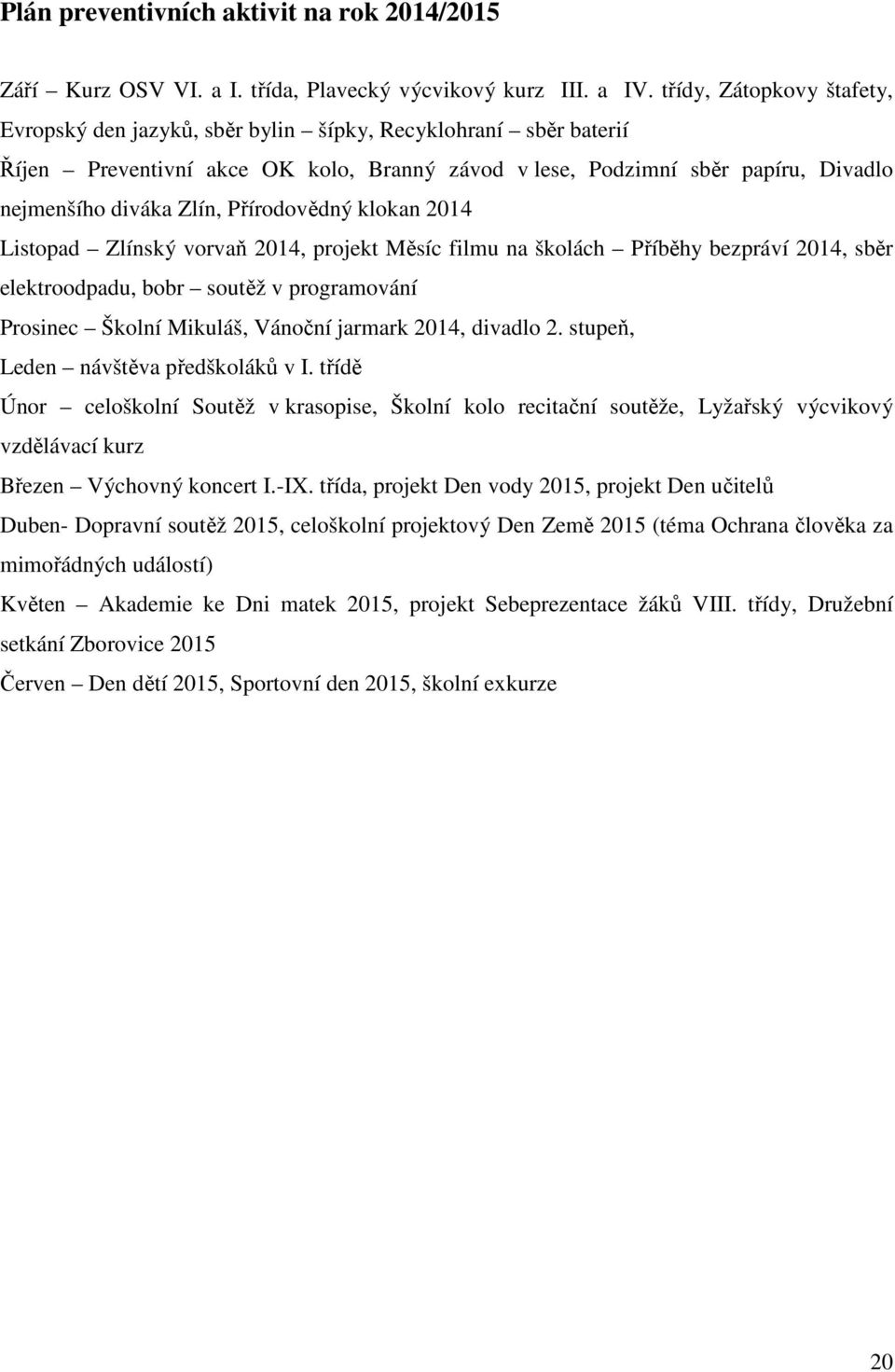 Přírodovědný klokan 2014 Listopad Zlínský vorvaň 2014, projekt Měsíc filmu na školách Příběhy bezpráví 2014, sběr elektroodpadu, bobr soutěž v programování Prosinec Školní Mikuláš, Vánoční jarmark