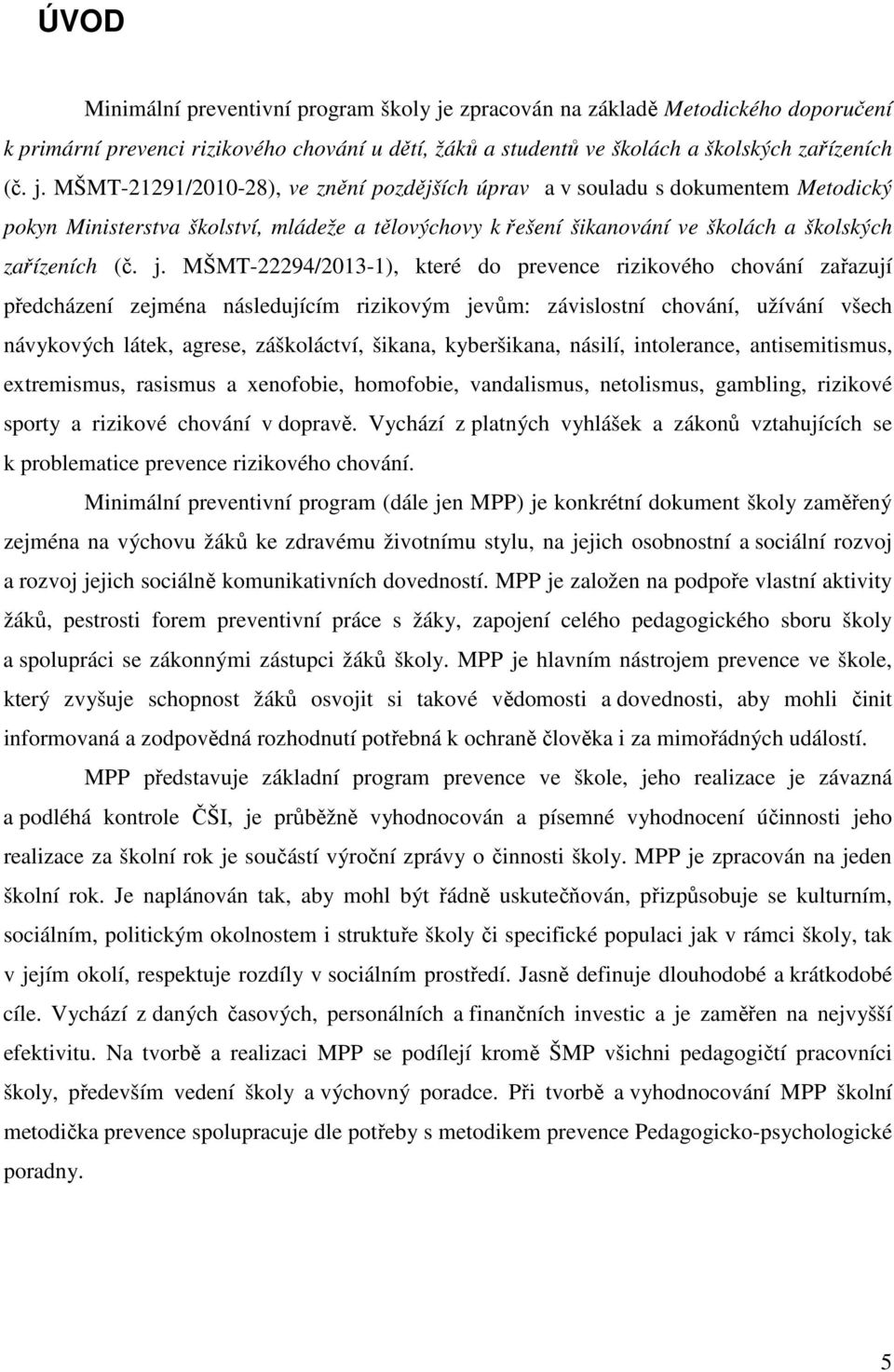 MŠMT-21291/2010-28), ve znění pozdějších úprav a v souladu s dokumentem Metodický pokyn Ministerstva školství, mládeže a tělovýchovy k řešení šikanování ve školách a školských zařízeních (č. j.