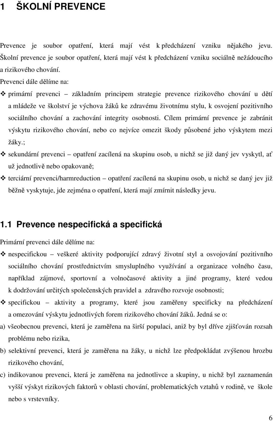 Prevenci dále dělíme na: primární prevenci základním principem strategie prevence rizikového chování u dětí a mládeže ve školství je výchova žáků ke zdravému životnímu stylu, k osvojení pozitivního