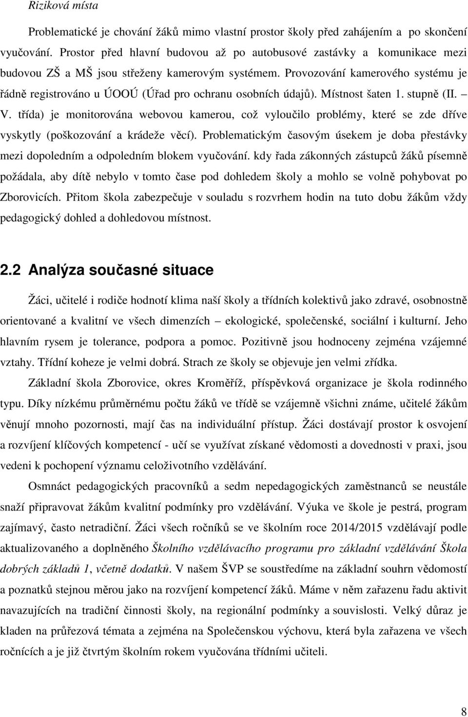 Provozování kamerového systému je řádně registrováno u ÚOOÚ (Úřad pro ochranu osobních údajů). Místnost šaten 1. stupně (II. V.