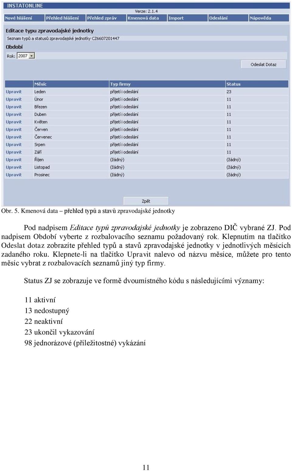 Klepnutím na tlačítko Odeslat dotaz zobrazíte přehled typů a stavů zpravodajské jednotky v jednotlivých měsících zadaného roku.