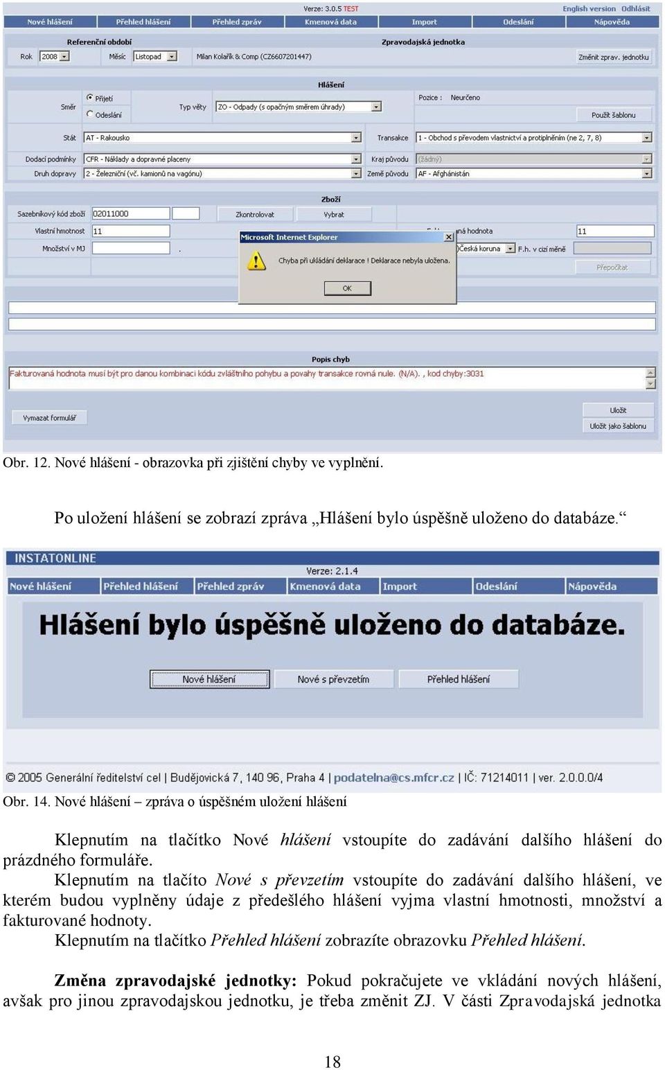 Klepnutím na tlačíto Nové s převzetím vstoupíte do zadávání dalšího hlášení, ve kterém budou vyplněny údaje z předešlého hlášení vyjma vlastní hmotnosti, množství a fakturované