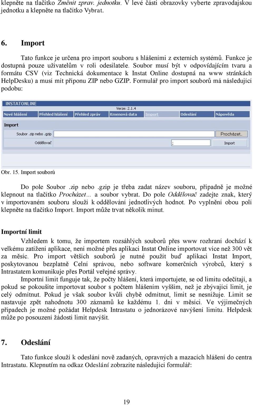 Soubor musí být v odpovídajícím tvaru a formátu CSV (viz Technická dokumentace k Instat Online dostupná na www stránkách HelpDesku) a musí mít příponu ZIP nebo GZIP.