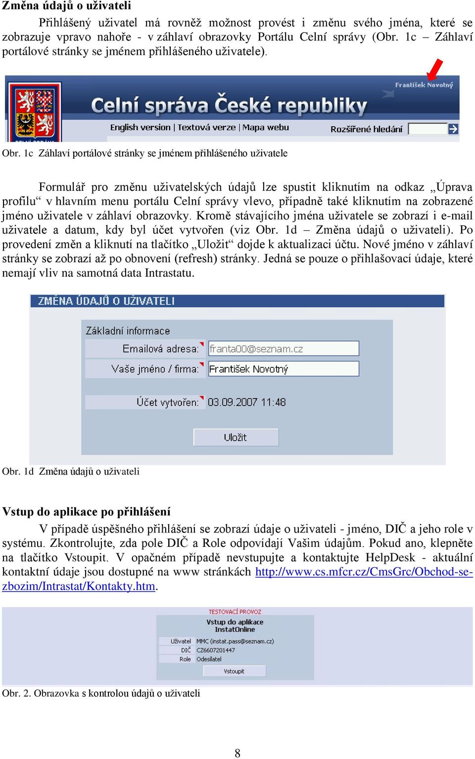 1c Záhlaví portálové stránky se jménem přihlášeného uživatele Formulář pro změnu uživatelských údajů lze spustit kliknutím na odkaz Úprava profilu v hlavním menu portálu Celní správy vlevo, případně