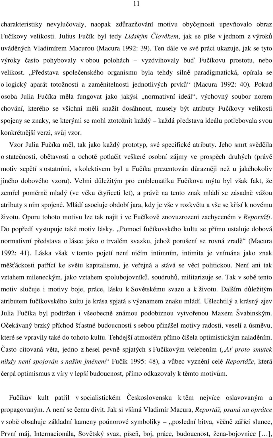 Ten dále ve své práci ukazuje, jak se tyto výroky často pohybovaly v obou polohách vyzdvihovaly buď Fučíkovu prostotu, nebo velikost.