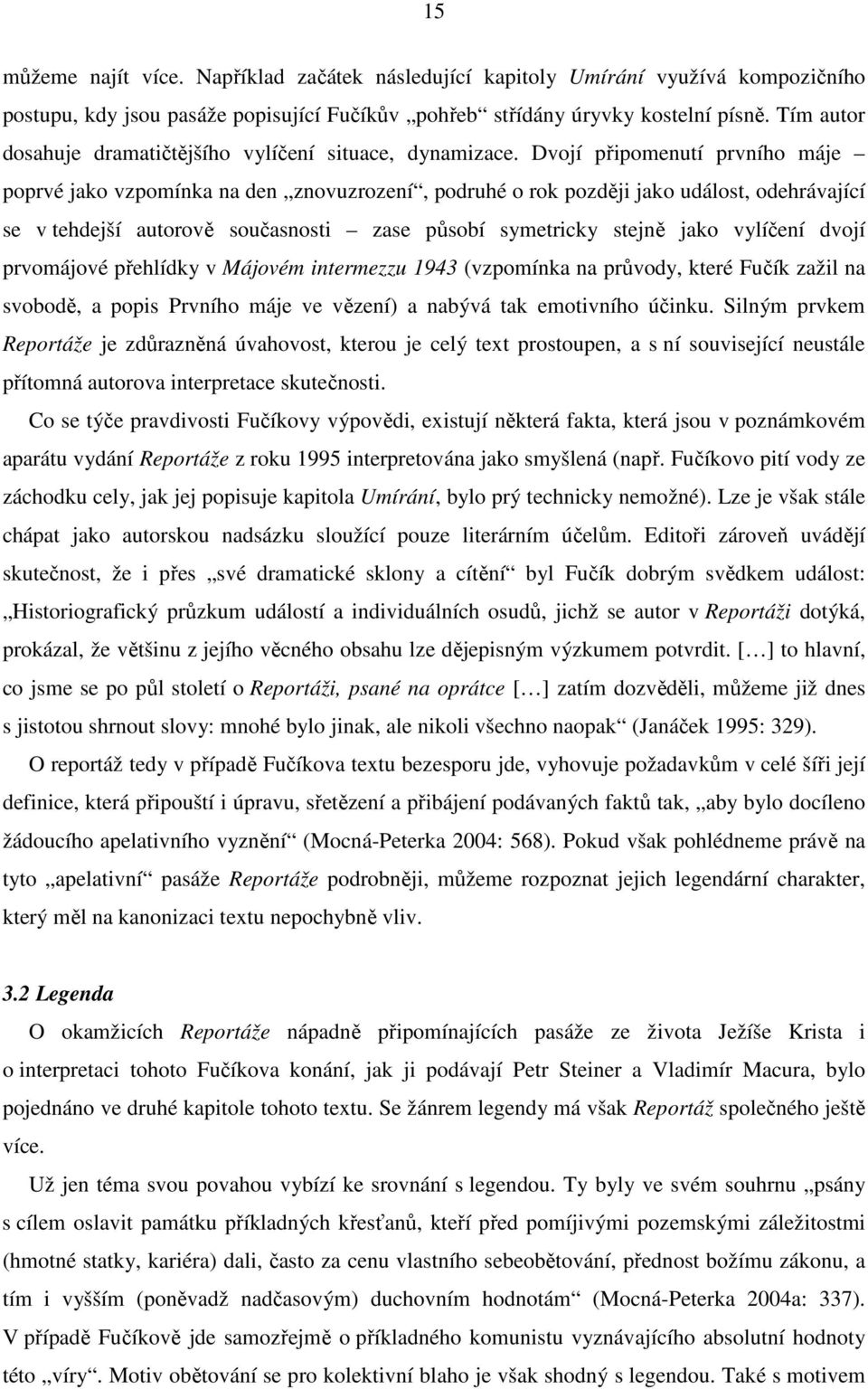 Dvojí připomenutí prvního máje poprvé jako vzpomínka na den znovuzrození, podruhé o rok později jako událost, odehrávající se v tehdejší autorově současnosti zase působí symetricky stejně jako