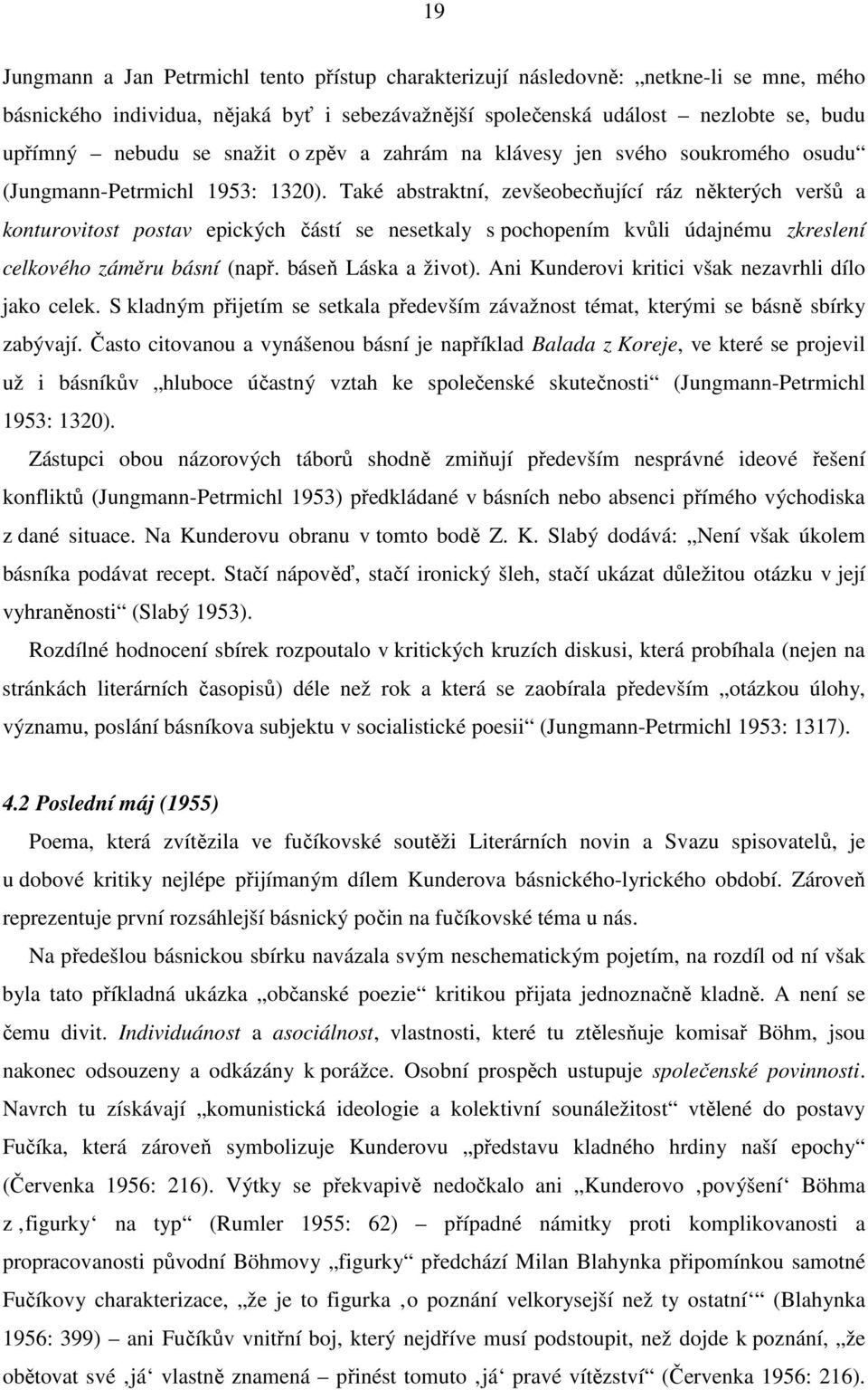 Také abstraktní, zevšeobecňující ráz některých veršů a konturovitost postav epických částí se nesetkaly s pochopením kvůli údajnému zkreslení celkového záměru básní (např. báseň Láska a život).