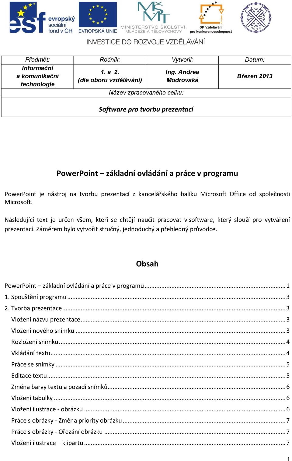 Microsoft Office od společnosti Microsoft. Následující text je určen všem, kteří se chtějí naučit pracovat v software, který slouží pro vytváření prezentací.