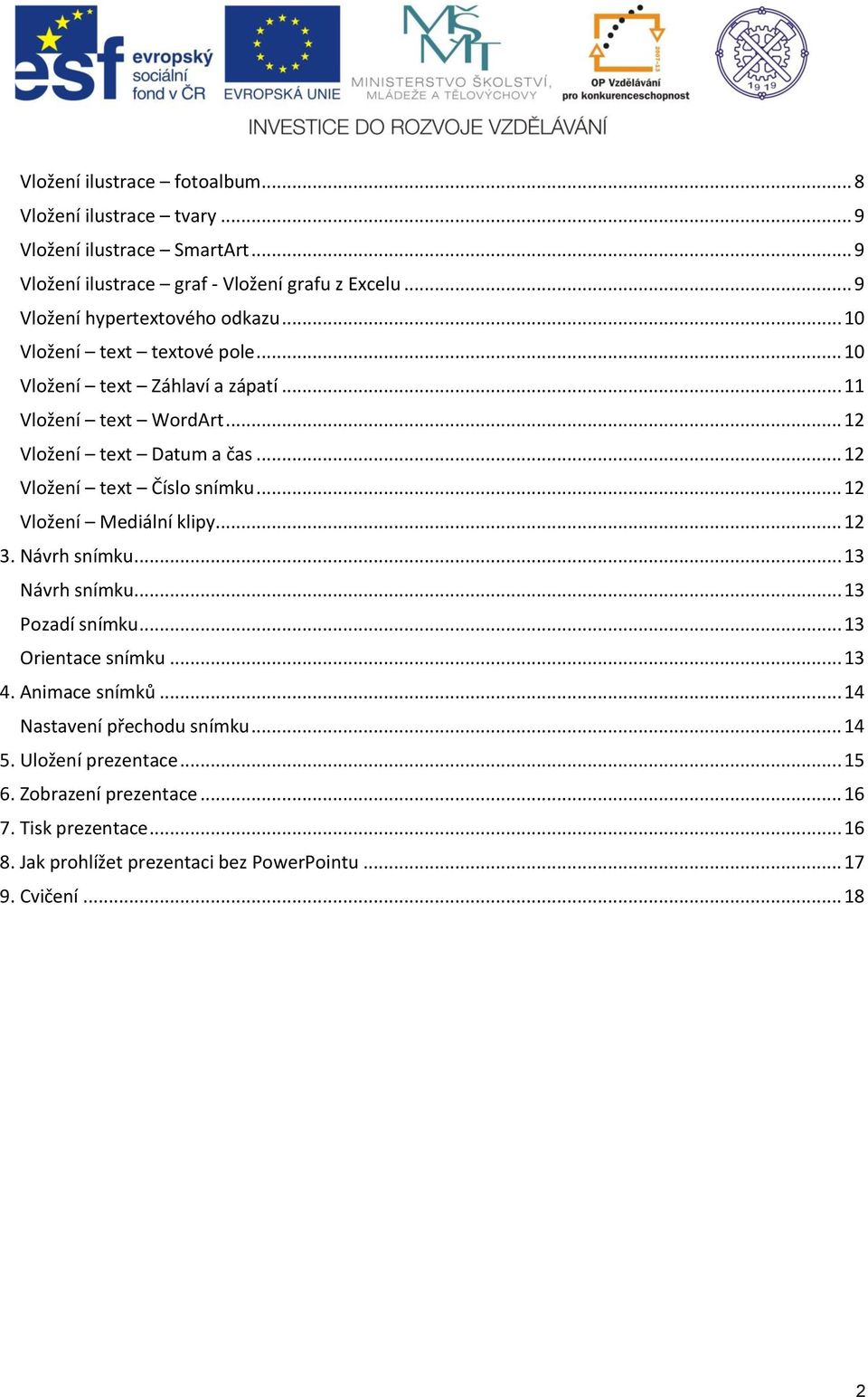 .. 12 Vložení text Číslo snímku... 12 Vložení Mediální klipy... 12 3. Návrh snímku... 13 Návrh snímku... 13 Pozadí snímku... 13 Orientace snímku... 13 4.