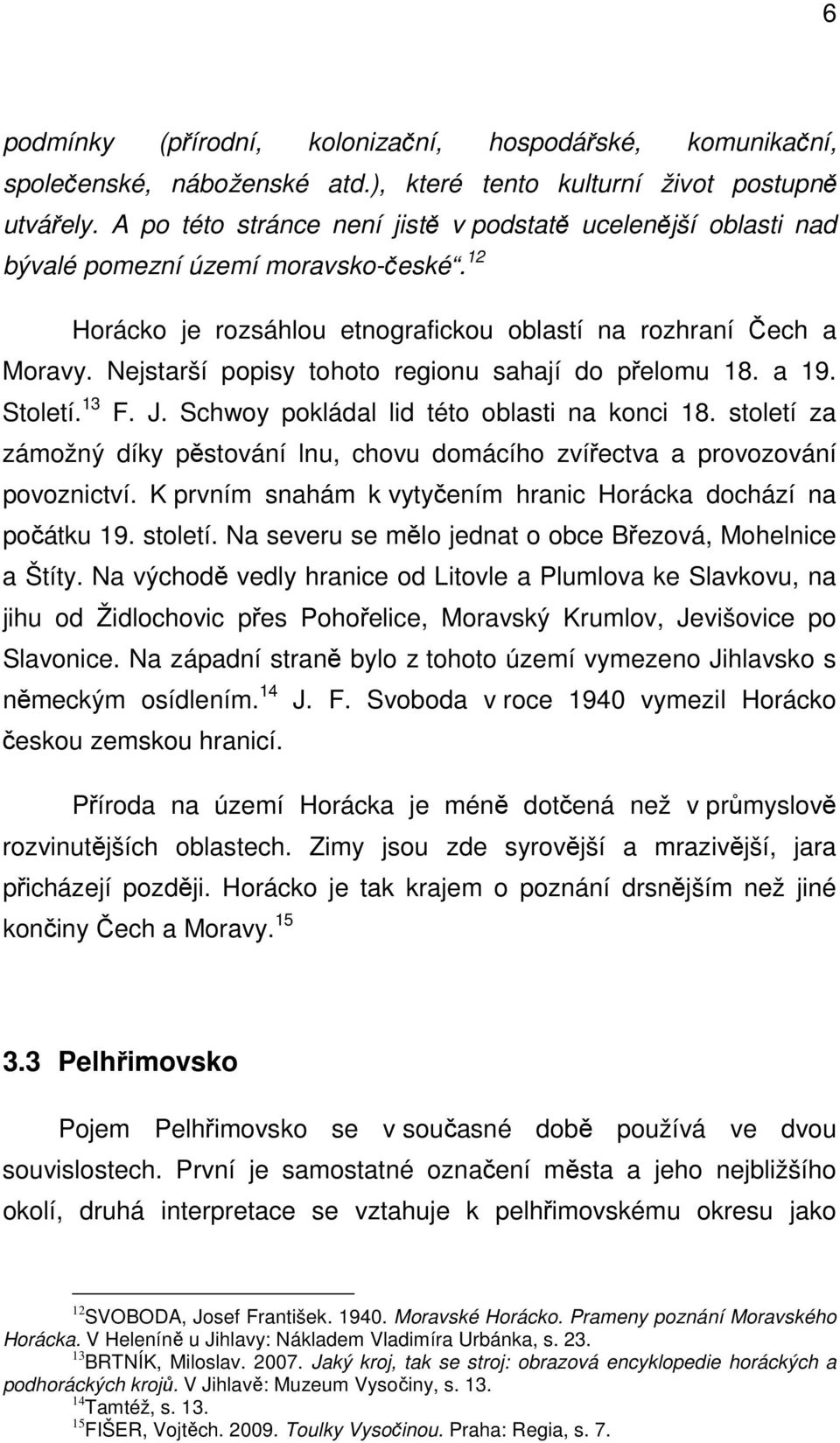 Nejstarší popisy tohoto regionu sahají do přelomu 18. a 19. Století. 13 F. J. Schwoy pokládal lid této oblasti na konci 18.