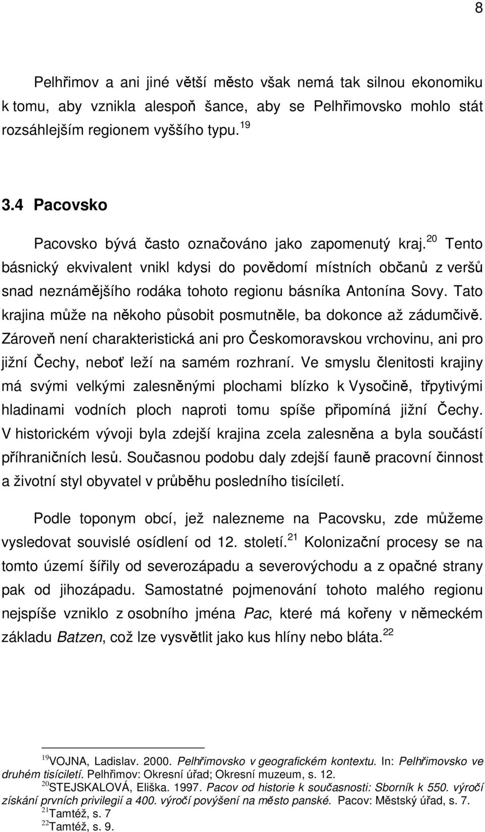 20 Tento básnický ekvivalent vnikl kdysi do povědomí místních občanů z veršů snad neznámějšího rodáka tohoto regionu básníka Antonína Sovy.