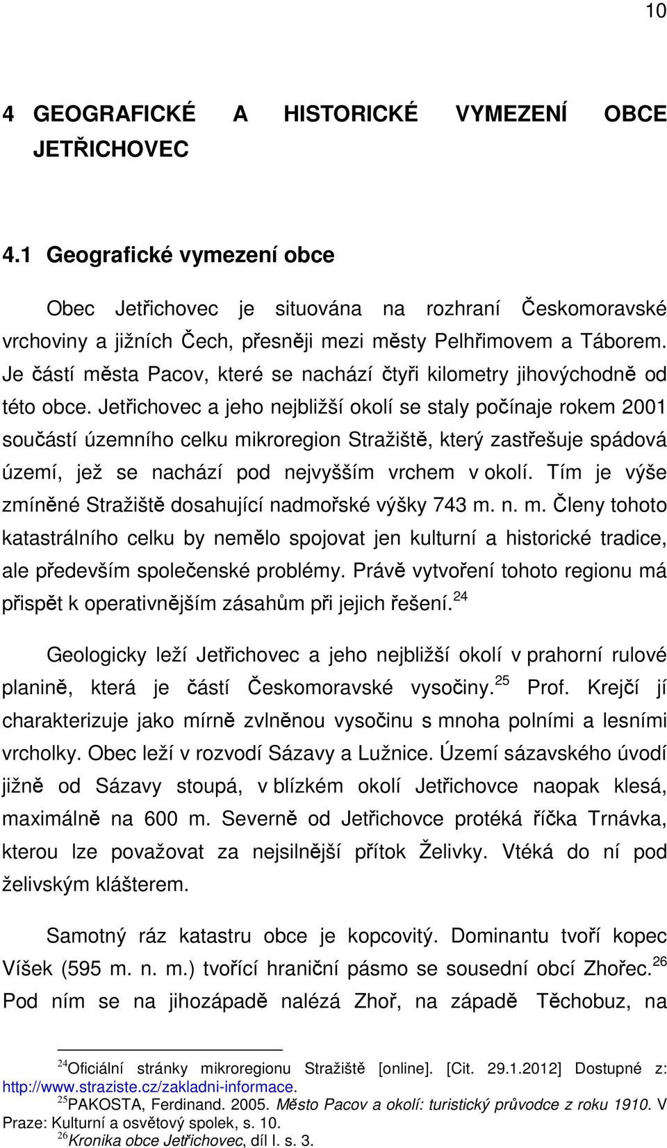 Je částí města Pacov, které se nachází čtyři kilometry jihovýchodně od této obce.