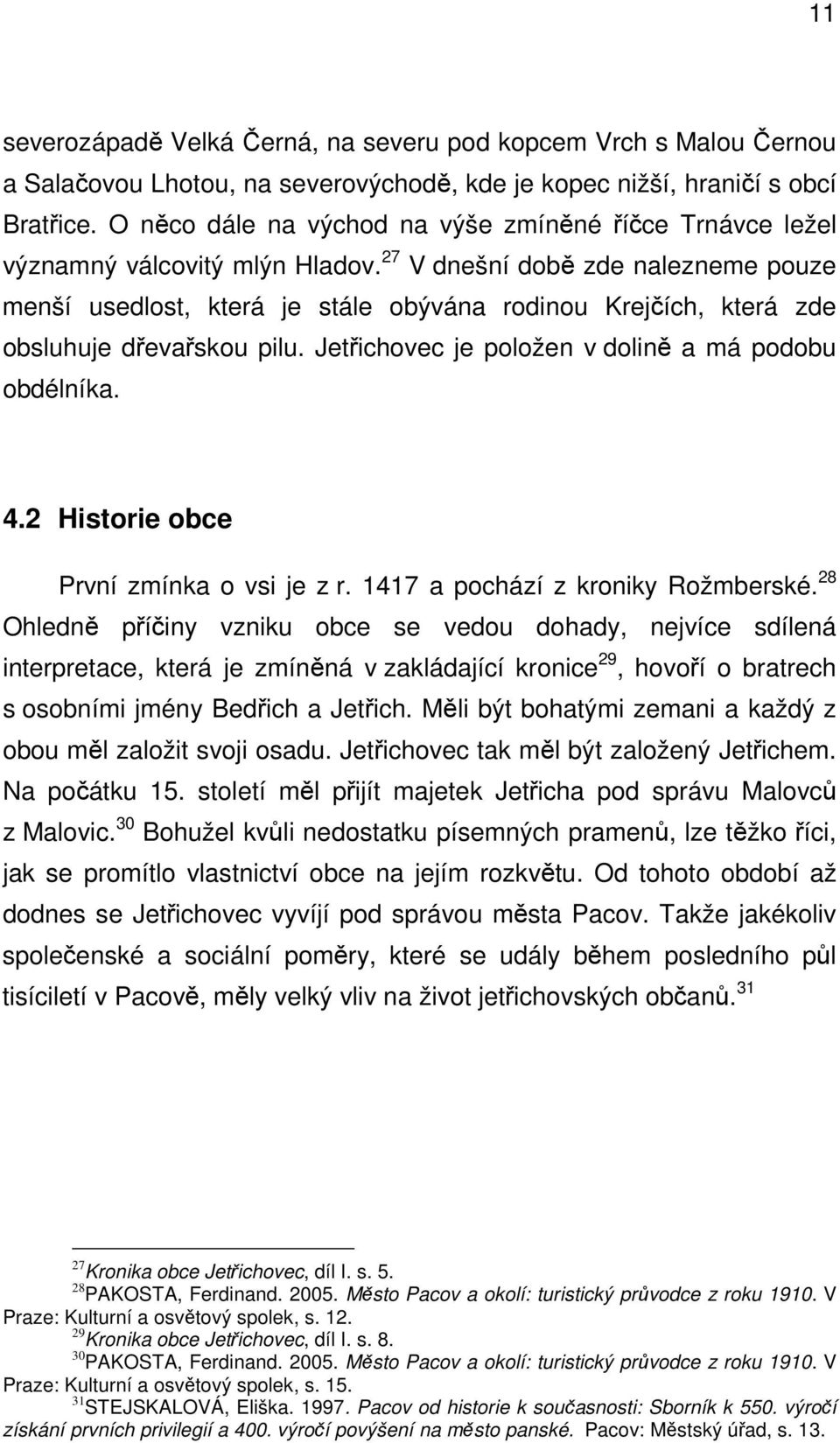 27 V dnešní době zde nalezneme pouze menší usedlost, která je stále obývána rodinou Krejčích, která zde obsluhuje dřevařskou pilu. Jetřichovec je položen v dolině a má podobu obdélníka. 4.