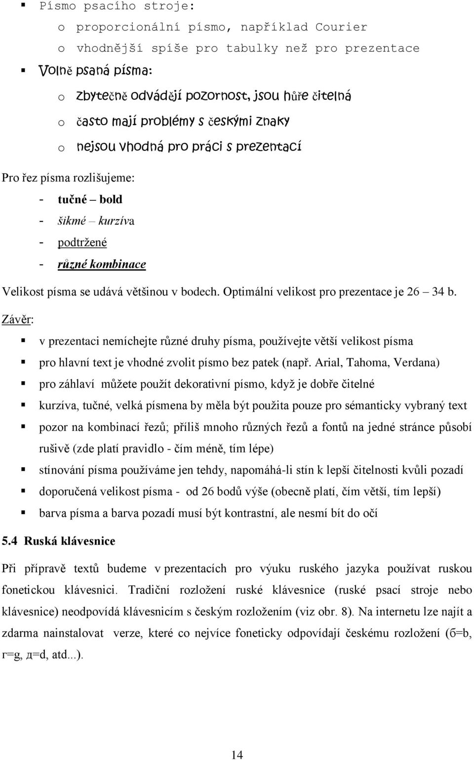 Optimální velikost pro prezentace je 26 34 b. Závěr: v prezentaci nemíchejte různé druhy písma, používejte větší velikost písma pro hlavní text je vhodné zvolit písmo bez patek (např.