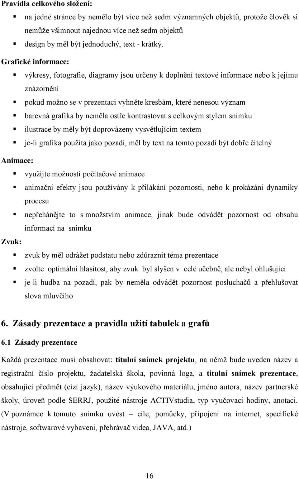 Grafické informace: výkresy, fotografie, diagramy jsou určeny k doplnění textové informace nebo k jejímu znázornění pokud možno se v prezentaci vyhněte kresbám, které nenesou význam barevná grafika