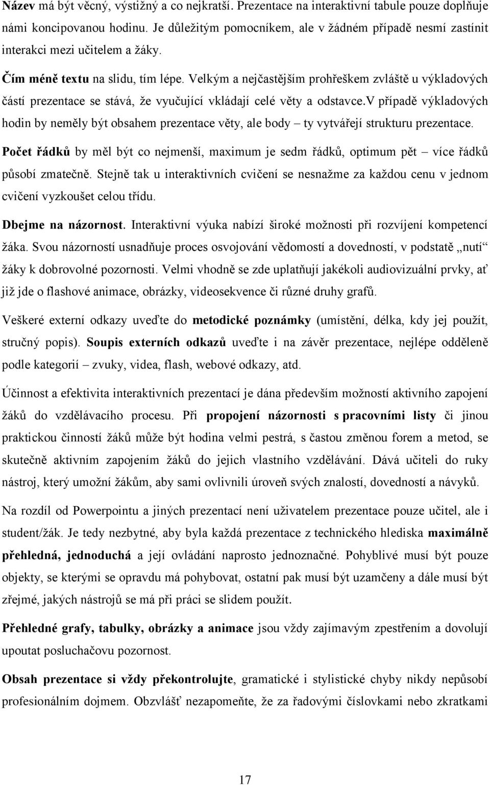 Velkým a nejčastějším prohřeškem zvláště u výkladových částí prezentace se stává, že vyučující vkládají celé věty a odstavce.