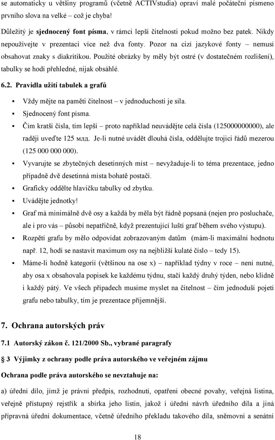 Pozor na cizí jazykové fonty nemusí obsahovat znaky s diakritikou. Použité obrázky by měly být ostré (v dostatečném rozlišení), tabulky se hodí přehledné, nijak obsáhlé. 6.2.