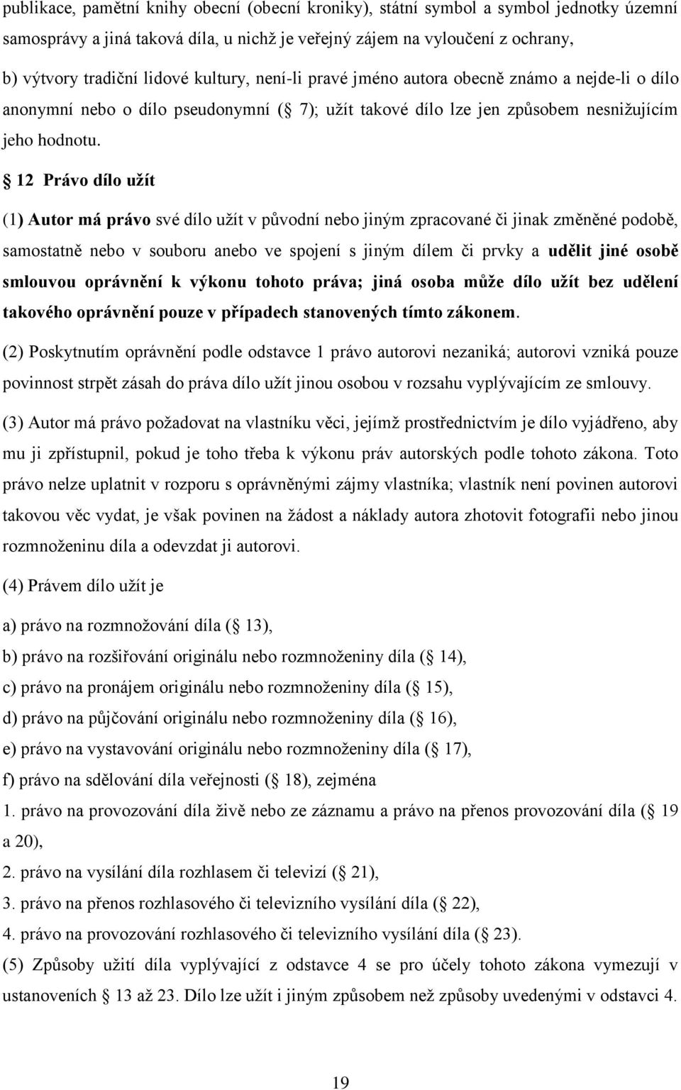 12 Právo dílo užít (1) Autor má právo své dílo užít v původní nebo jiným zpracované či jinak změněné podobě, samostatně nebo v souboru anebo ve spojení s jiným dílem či prvky a udělit jiné osobě