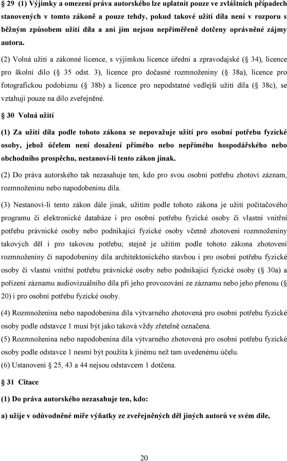 3), licence pro dočasné rozmnoženiny ( 38a), licence pro fotografickou podobiznu ( 38b) a licence pro nepodstatné vedlejší užití díla ( 38c), se vztahují pouze na dílo zveřejněné.