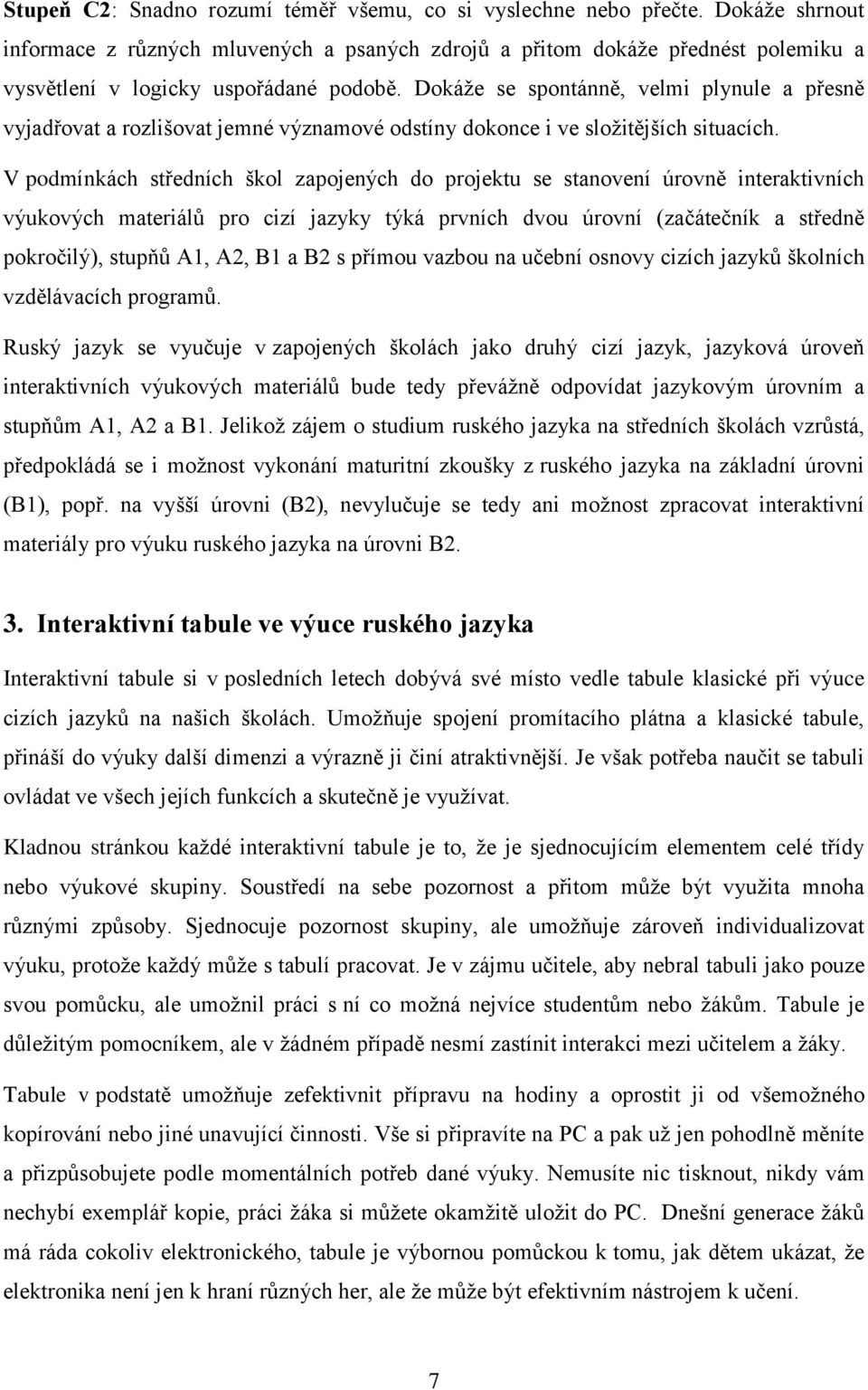 Dokáže se spontánně, velmi plynule a přesně vyjadřovat a rozlišovat jemné významové odstíny dokonce i ve složitějších situacích.