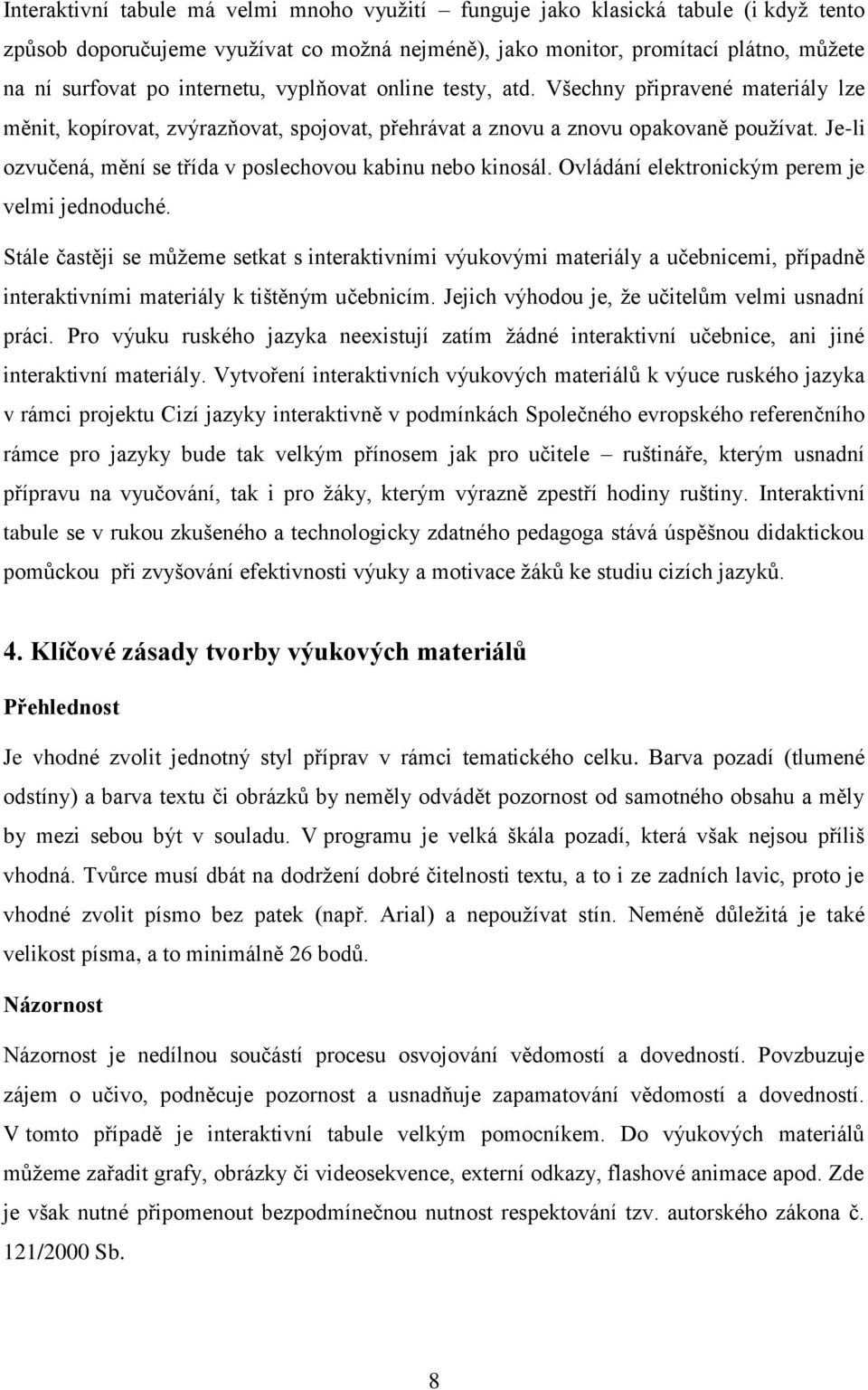 Je-li ozvučená, mění se třída v poslechovou kabinu nebo kinosál. Ovládání elektronickým perem je velmi jednoduché.