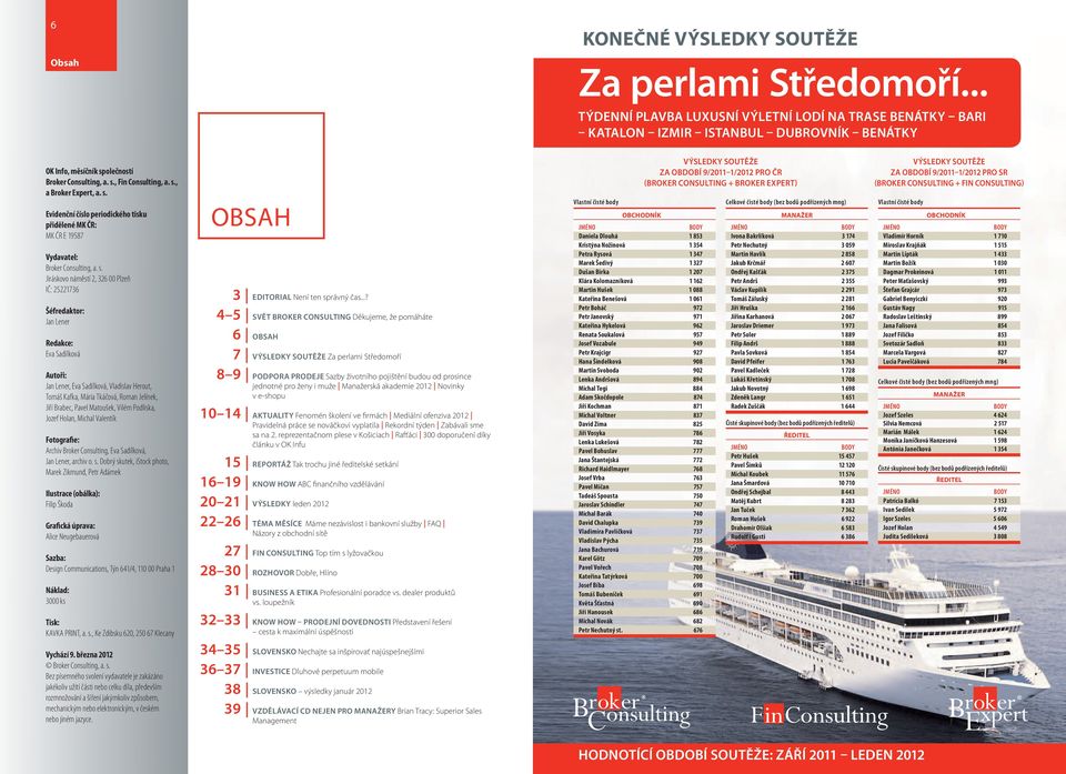 s. Evidenční číslo periodického tisku přidělené MK ČR: MK ČR E 19587 Vydavatel: Broker Consulting, a. s.