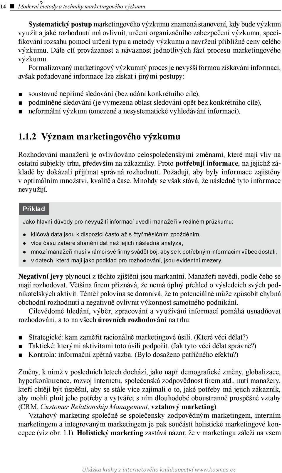 specifikování rozsahu pomocí určení typu a metody výzkumu a navržení přibližné ceny celého výzkumu. Dále ctí provázanost a návaznost jednotlivých fází procesu marketingového výzkumu.