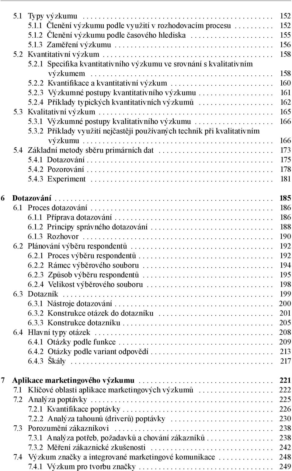 .. 162 5.3 Kvalitativní výzkum... 165 5.3.1 Výzkumné postupy kvalitativního výzkumu... 166 5.3.2 Příklady využití nejčastěji používaných technik při kvalitativním výzkumu... 166 5.4 Základní metody sběru primárních dat.