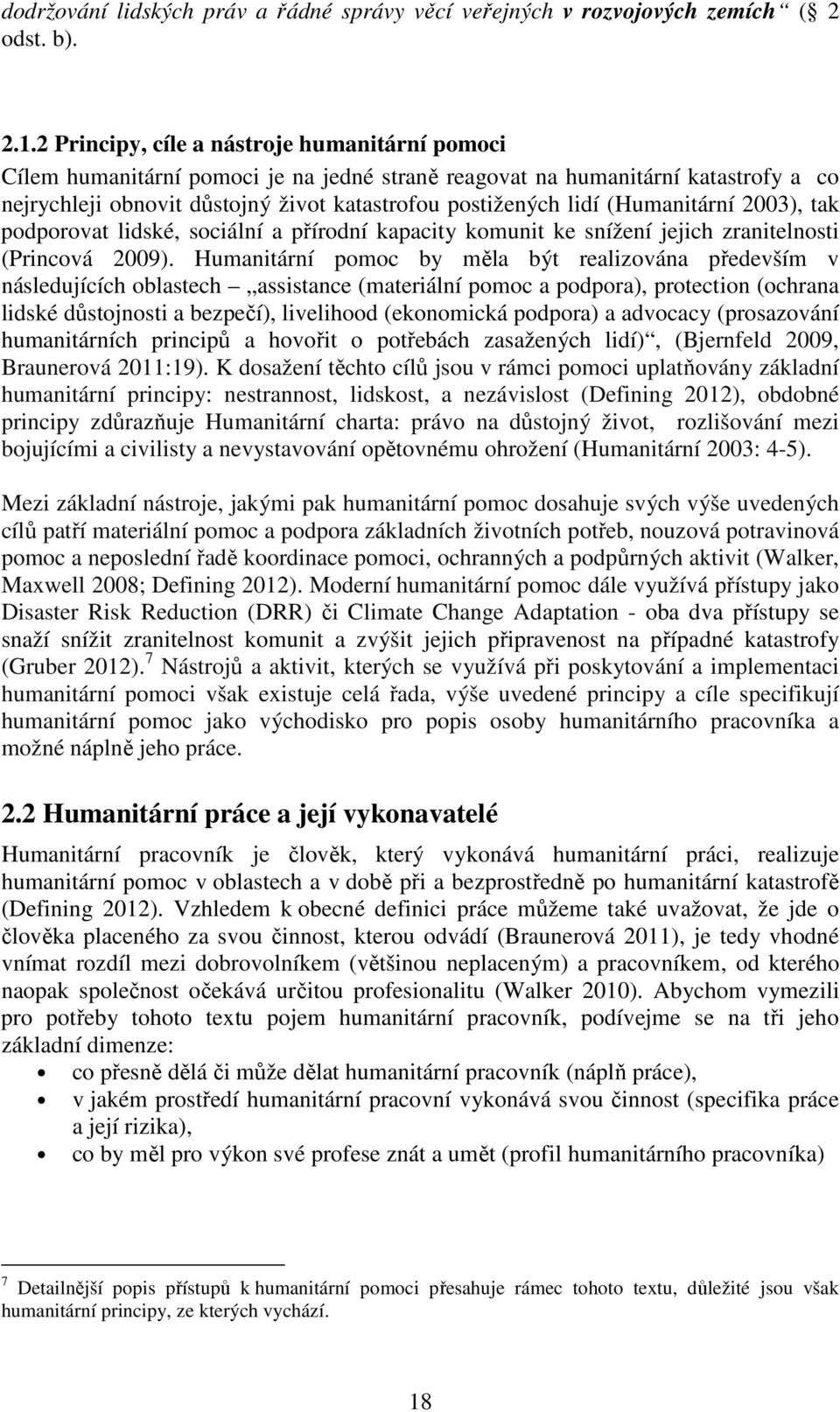 (Humanitární 2003), tak podporovat lidské, sociální a přírodní kapacity komunit ke snížení jejich zranitelnosti (Princová 2009).