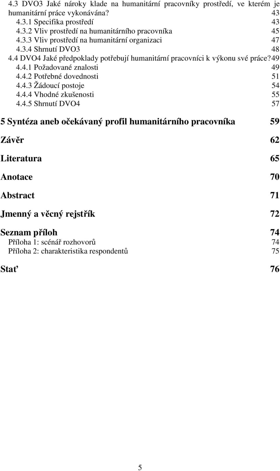 4.2 Potřebné dovednosti 51 4.4.3 Žádoucí postoje 54 4.4.4 Vhodné zkušenosti 55 4.4.5 Shrnutí DVO4 57 5 Syntéza aneb očekávaný profil humanitárního pracovníka 59 Závěr 62