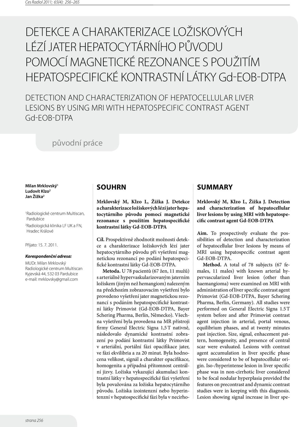 Radiologická klinika LF UK a FN, Hradec Králové Přijato: 15. 7. 2011. Korespondenční adresa: MUDr. Milan Mrklovský Radiologické centrum Multiscan Kyjevská 44, 532 03 Pardubice e-mail: mrklovsky@gmail.