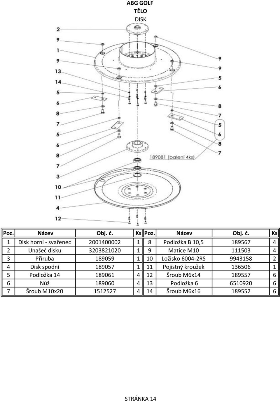 Disk spodní 189057 1 11 Pojistný kroužek 136506 1 5 Podložka 14 189061 4 12 Šroub M6x14 189557