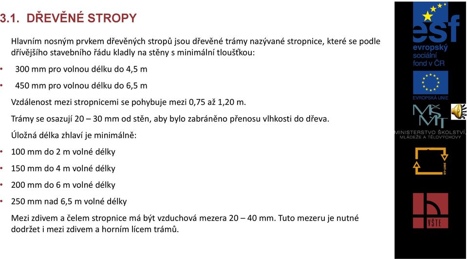 Trámy se osazují 20 30 mm od stěn, aby bylo zabráněno přenosu vlhkosti do dřeva.