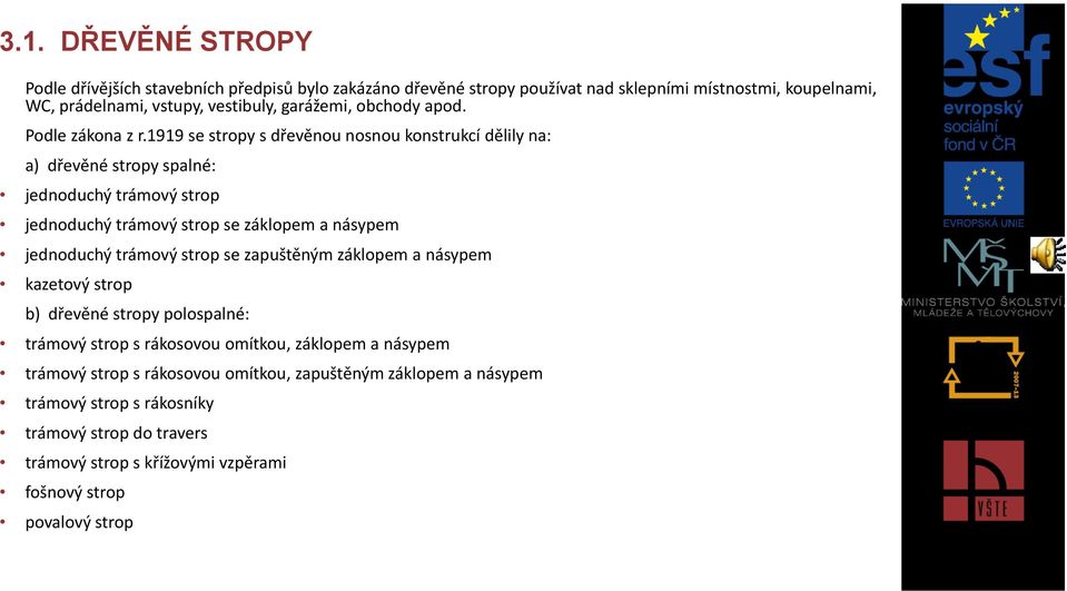 1919 se stropy s dřevěnou nosnou konstrukcí dělily na: a) dřevěné stropy spalné: jednoduchý trámový strop jednoduchý trámový strop se záklopem a násypem jednoduchý trámový