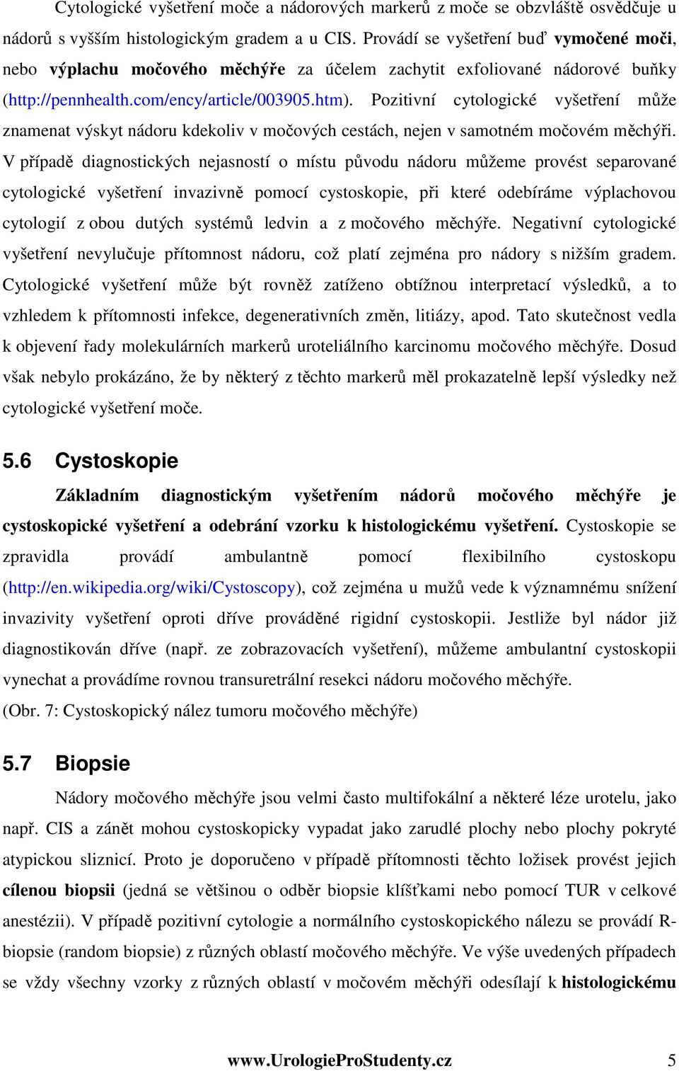 Pozitivní cytologické vyšetření může znamenat výskyt nádoru kdekoliv v močových cestách, nejen v samotném močovém měchýři.