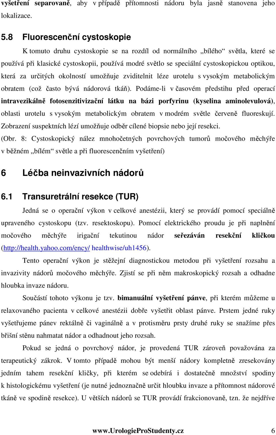 která za určitých okolností umožňuje zviditelnit léze urotelu s vysokým metabolickým obratem (což často bývá nádorová tkáň).