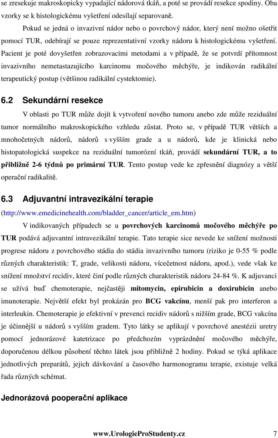 Pacient je poté dovyšetřen zobrazovacími metodami a v případě, že se potvrdí přítomnost invazivního nemetastazujícího karcinomu močového měchýře, je indikován radikální terapeutický postup (většinou