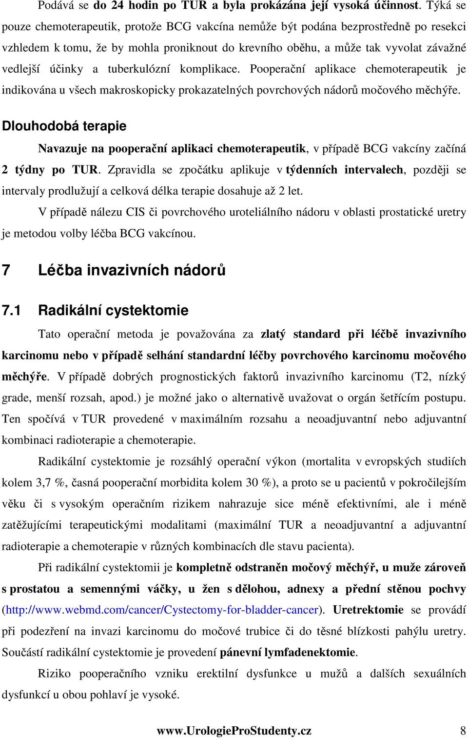 tuberkulózní komplikace. Pooperační aplikace chemoterapeutik je indikována u všech makroskopicky prokazatelných povrchových nádorů močového měchýře.